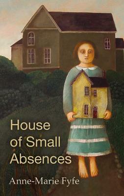 The House of Small Absences by Anne-Marie Fyfe