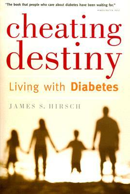 Cheating Destiny: Living with Diabetes by James S. Hirsch