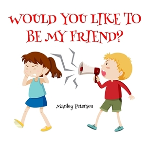 Would You Like to Be My Friend? by Manley Peterson