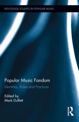 Popular Music Fandom: Identities, Roles and Practices by Mark Duffett