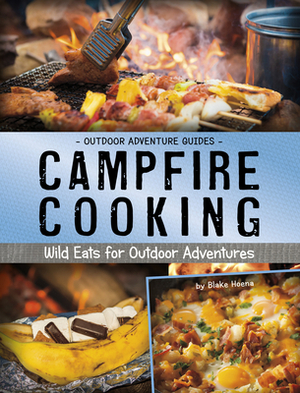 Campfire Cooking: Wild Eats for Outdoor Adventures by Blake Hoena