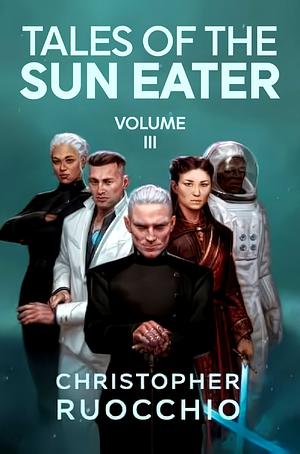 Tales of the Sun Eater, Vol. 3 by Christopher Ruocchio