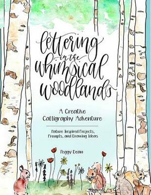 Lettering in the Whimsical Woodlands: A Creative Calligraphy Adventure--Nature-Inspired Projects, Prompts and Drawing Ideas by Peggy Dean