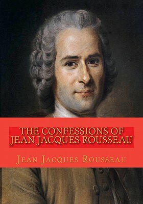 The Confessions of Jean Jacques Rousseau: Complete edition in 12 books by Jean-Jacques Rousseau