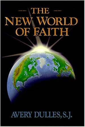 The New World of Faith by Avery Dulles