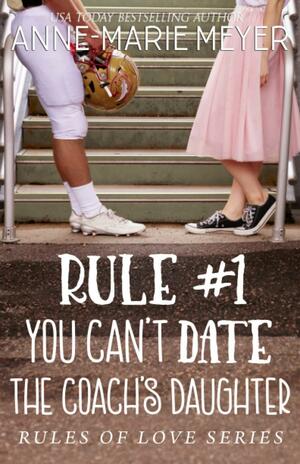 Rule #1: You Can't Date the Coach's Daughter by Anne-Marie Meyer