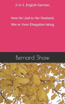 2-in-1. English-German. How He Lied to Her Husband. Wie er ihren Ehegatten belog by Vitaly Baziyan, George Bernard Shaw