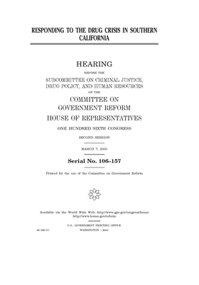 Responding to the drug crisis in southern California by Committee on Government Reform (house), United S. Congress, United States House of Representatives