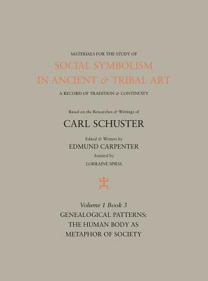 Social Symbolism in Ancient & Tribal Art: Genealogical Patterns: The Human Body as Metaphor of Society by Edmund Carpenter, Carl Schuster