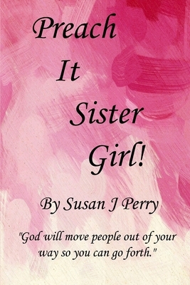 Preach It Sister Girl! by Susan J. Perry