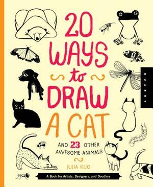 20 Ways to Draw a Cat and 23 Other Awesome Animals: A Book for Artists, Designers, and Doodlers by Julia Kuo