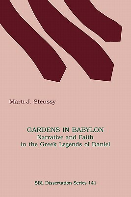 Gardens in Babylon: Narrative and Faith in the Greek Legends of Daniel by Marti J. Steussy