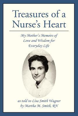 Treasures of a Nurse's Heart: My Mother's Memoirs of Love and Wisdom for Everyday Life by Lisa S. Wagner