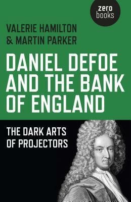 Daniel Defoe and the Bank of England: The Dark Arts of Projectors by Valerie Hamilton, Martin Parker