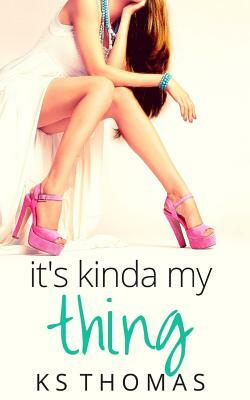 It's Kinda My Thing by K.S. Thomas