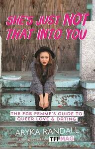 She's Just Not That Into You: The Fab Femme's Guide to Queer Love and Dating by Aryka Randall