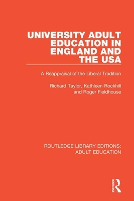 University Adult Education in England and the USA: A Reappraisal of the Liberal Tradition by Roger Fieldhouse, Kathleen Rockhill, Richard Taylor