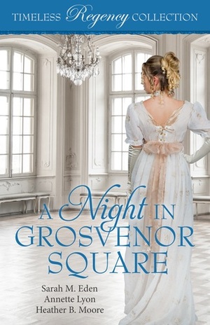 A Night in Grosvenor Square by Heather B. Moore, Sarah M. Eden, Annette Lyon