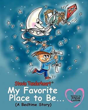 Stevie Tenderheart My Favorite Place to be...A Bedtime Story by Steve William Laible