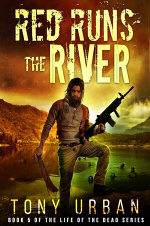 Red Runs the River (Life of the Dead) by Tony Urban