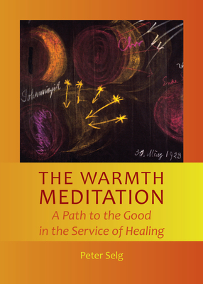 Warmth Meditation: A Path to the Good in the Service of Healing by Peter Selg