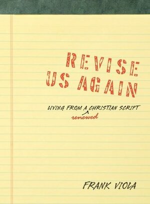 Revise Us Again: Living from a Renewed Christian Script by Frank Viola