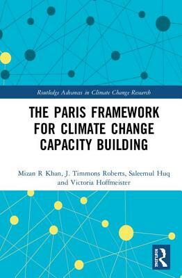 The Paris Framework for Climate Change Capacity Building by Saleemul Huq, J. Timmons Roberts, Mizan R. Khan