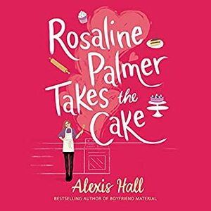 Rosaline Palmer Takes the Cake by Alexis Hall