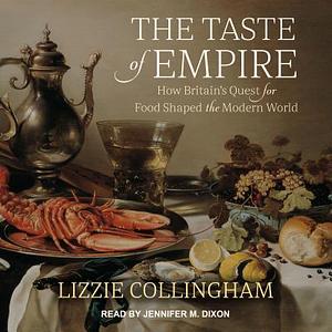 The Taste of Empire: How Britain's Quest for Food Shaped the Modern World by Lizzie Collingham