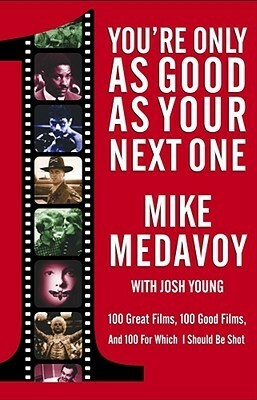 You're Only as Good as Your Next One: 100 Great Films, 100 Good Films, and 100 for Which I Should Be Shot by Josh Young, Mike Medavoy