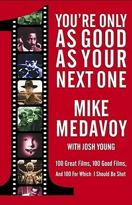 You're Only as Good as Your Next One: 100 Great Films, 100 Good Films, and 100 for Which I Should Be Shot by Mike Medavoy, Josh Young