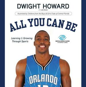 All You Can Be: Learning & Growing Through Sports by Dwight Howard, John Denton