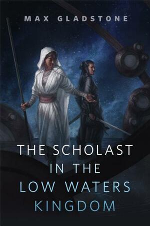 The Scholast in the Low Waters Kingdom by Max Gladstone