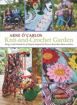 Arne & Carlos Knit-and-crochet Garden: Bring a Little Outside In with 36 Projects Inspired by Flowers, Butterflies, Birds and Bees by Carlos Zachrison, Arne Nerjordet, Arne Nerjordet