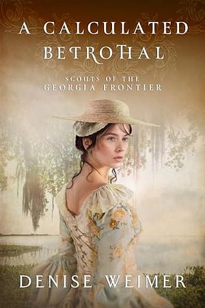 A Calculated Betrothal by Denise Weimer