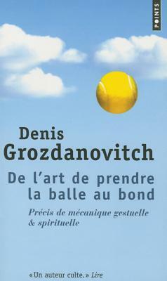 de L'Art de Prendre La Balle Au Bond. PR'Cis de M'Canique Gestuelle & Spirituelle by Denis Grozdanovitch