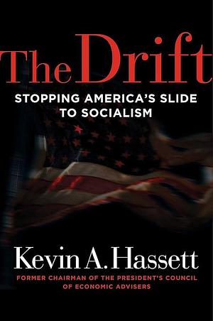 The Drift: Stopping America's Slide to Socialism by Kevin A. Hassett