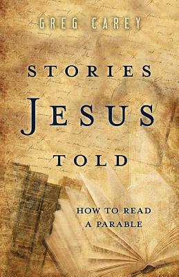 Stories Jesus Told: How to Read a Parable by Greg Carey