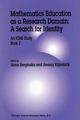 Mathematics Education as a Research Domain: A Search for Identity: An ICMI Study Book 2 by Jeremy Kilpatrick, Anna Sierpinska
