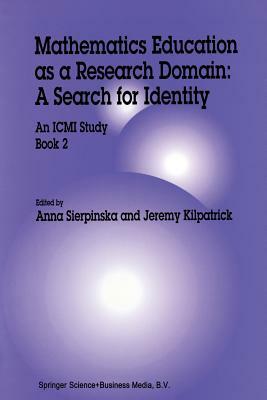 Mathematics Education as a Research Domain: A Search for Identity: An ICMI Study Book 2 by Anna Sierpinska, Jeremy Kilpatrick