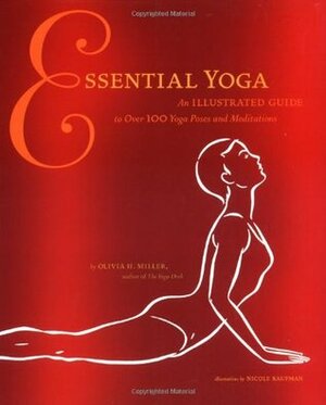 Essential Yoga: An Illustrated Guide to over 100 Yoga Poses and Meditation by Olivia H. Miller, Nicole Kaufman