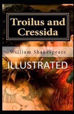 Troilus and Cressida Illustrated by William Shakespeare