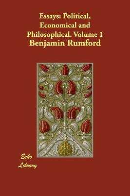 Essays: Political, Economical and Philosophical. Volume 1 by Benjamin Rumford