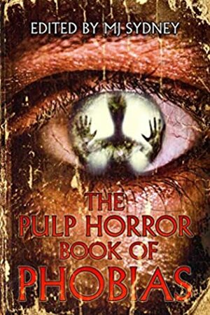 The Pulp Horror Book of Phobias (Pulp Horror Phobias) by M.J. Sydney, Luke Spooner