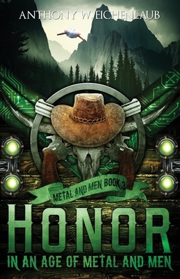 Honor in an Age of Metal and Men: Metal and Men, Book 3 by Anthony W. Eichenlaub