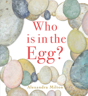 Who Is in the Egg? by Alexandra Milton