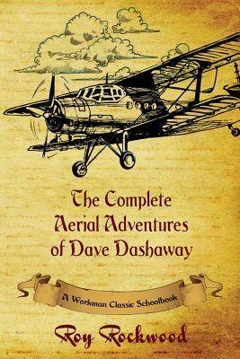 Complete Aerial Adventures of Dave Dashaway: A Workman Classic Schoolbook by Roy Rockwood, Workman Classic Schoolbooks, Weldon J. Cobb