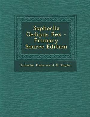 Sophoclis Oedipus Rex by Fredericus H. M. Blaydes, Sophocles