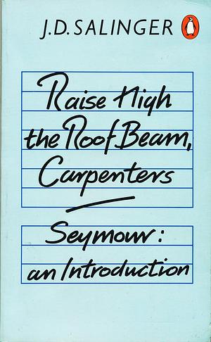 Raise High the Roof Beam, Carpenters ; Seymour: An Introduction by J.D. Salinger