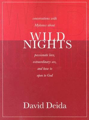 Wild Nights: Conversations with Mykonos about Passionate Love, Extraordinary Sex, and How to Open to God by David Deida